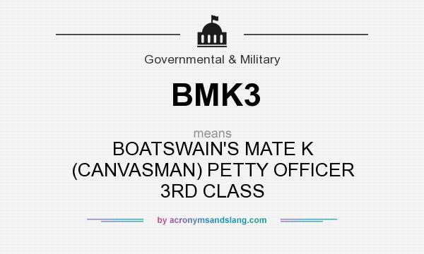 What does BMK3 mean? It stands for BOATSWAIN`S MATE K (CANVASMAN) PETTY OFFICER 3RD CLASS
