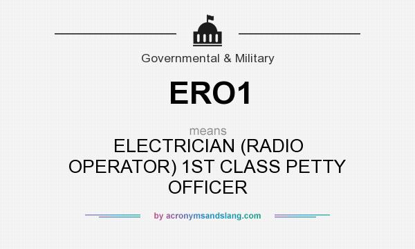 What does ERO1 mean? It stands for ELECTRICIAN (RADIO OPERATOR) 1ST CLASS PETTY OFFICER