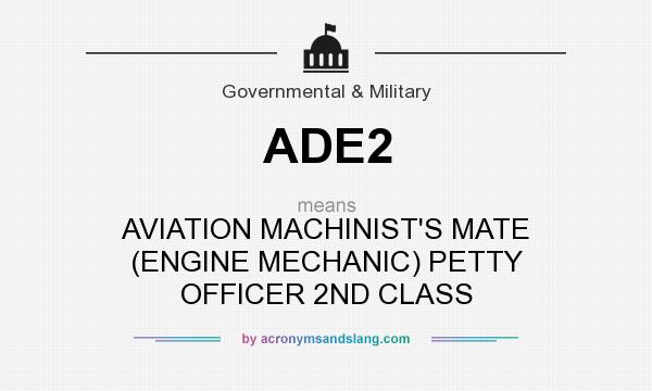 What does ADE2 mean? It stands for AVIATION MACHINIST`S MATE (ENGINE MECHANIC) PETTY OFFICER 2ND CLASS