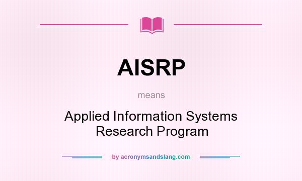 What does AISRP mean? It stands for Applied Information Systems Research Program