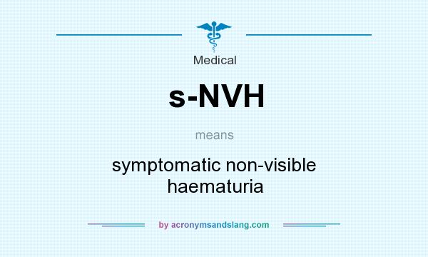 What does s-NVH mean? It stands for symptomatic non-visible haematuria
