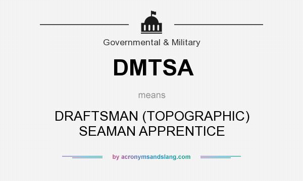 What does DMTSA mean? It stands for DRAFTSMAN (TOPOGRAPHIC) SEAMAN APPRENTICE