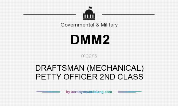What does DMM2 mean? It stands for DRAFTSMAN (MECHANICAL) PETTY OFFICER 2ND CLASS