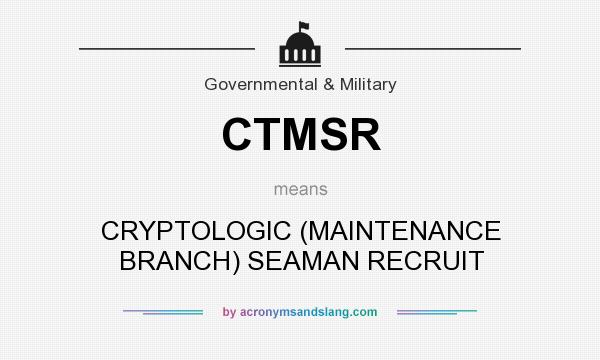 What does CTMSR mean? It stands for CRYPTOLOGIC (MAINTENANCE BRANCH) SEAMAN RECRUIT