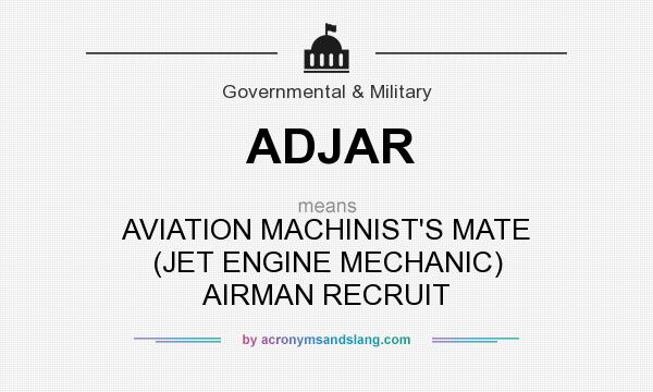 What does ADJAR mean? It stands for AVIATION MACHINIST`S MATE (JET ENGINE MECHANIC) AIRMAN RECRUIT