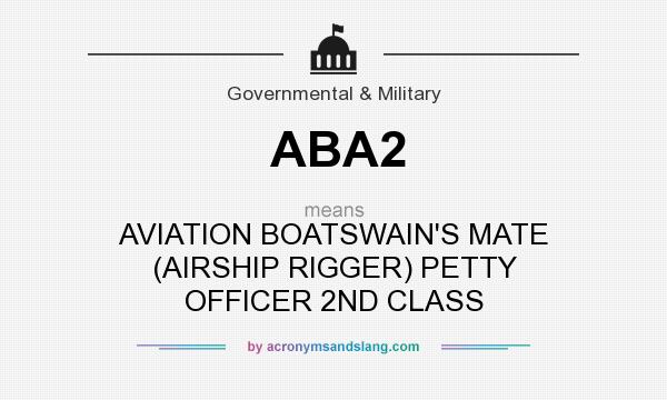 What does ABA2 mean? It stands for AVIATION BOATSWAIN`S MATE (AIRSHIP RIGGER) PETTY OFFICER 2ND CLASS