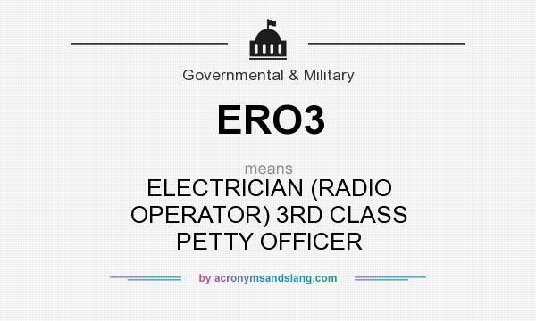 What does ERO3 mean? It stands for ELECTRICIAN (RADIO OPERATOR) 3RD CLASS PETTY OFFICER