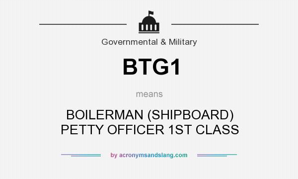 What does BTG1 mean? It stands for BOILERMAN (SHIPBOARD) PETTY OFFICER 1ST CLASS