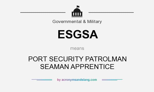 What does ESGSA mean? It stands for PORT SECURITY PATROLMAN SEAMAN APPRENTICE
