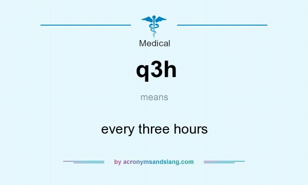 What does q3h mean? It stands for every three hours