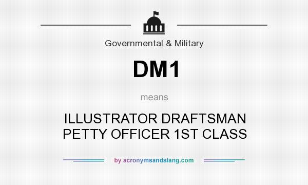 What does DM1 mean? It stands for ILLUSTRATOR DRAFTSMAN PETTY OFFICER 1ST CLASS