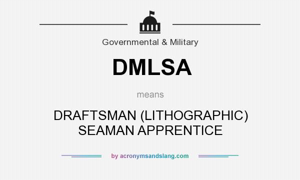 What does DMLSA mean? It stands for DRAFTSMAN (LITHOGRAPHIC) SEAMAN APPRENTICE