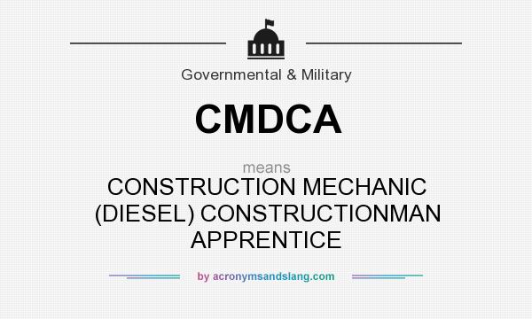 What does CMDCA mean? It stands for CONSTRUCTION MECHANIC (DIESEL) CONSTRUCTIONMAN APPRENTICE