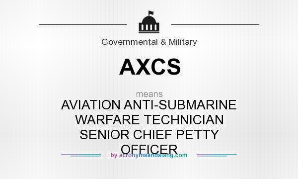 What does AXCS mean? It stands for AVIATION ANTI-SUBMARINE WARFARE TECHNICIAN SENIOR CHIEF PETTY OFFICER