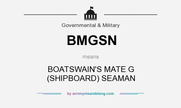 What does BMGSN mean? It stands for BOATSWAIN`S MATE G (SHIPBOARD) SEAMAN