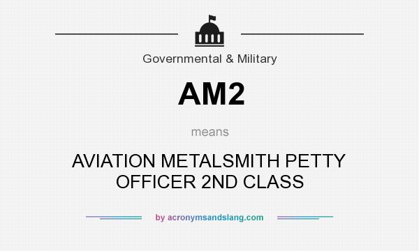 What does AM2 mean? It stands for AVIATION METALSMITH PETTY OFFICER 2ND CLASS