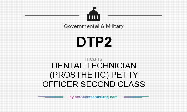 What does DTP2 mean? It stands for DENTAL TECHNICIAN (PROSTHETIC) PETTY OFFICER SECOND CLASS