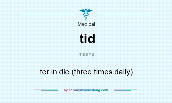 What does tid mean? It stands for ter in die (three times daily)