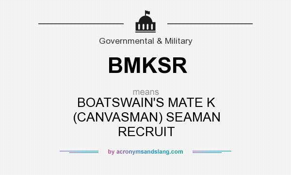 What does BMKSR mean? It stands for BOATSWAIN`S MATE K (CANVASMAN) SEAMAN RECRUIT