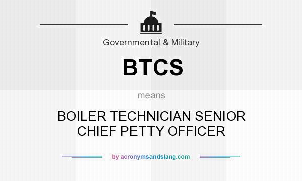 What does BTCS mean? It stands for BOILER TECHNICIAN SENIOR CHIEF PETTY OFFICER