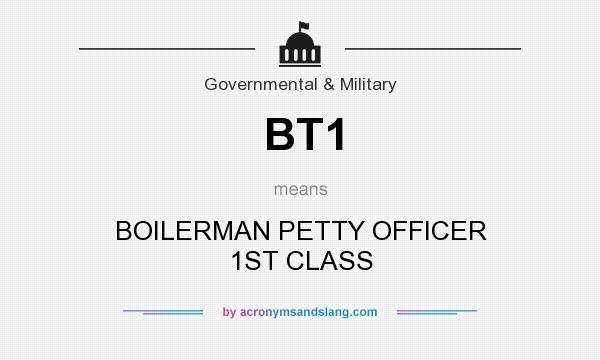 What does BT1 mean? It stands for BOILERMAN PETTY OFFICER 1ST CLASS