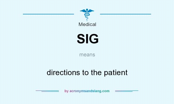 What does SIG mean? It stands for directions to the patient