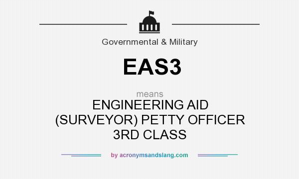 What does EAS3 mean? It stands for ENGINEERING AID (SURVEYOR) PETTY OFFICER 3RD CLASS