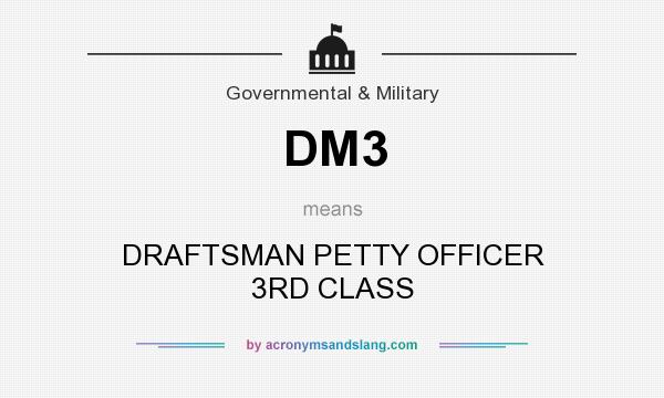What does DM3 mean? It stands for DRAFTSMAN PETTY OFFICER 3RD CLASS