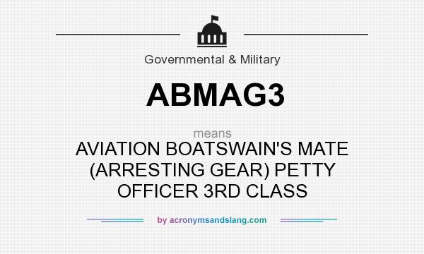 What does ABMAG3 mean? It stands for AVIATION BOATSWAIN`S MATE (ARRESTING GEAR) PETTY OFFICER 3RD CLASS