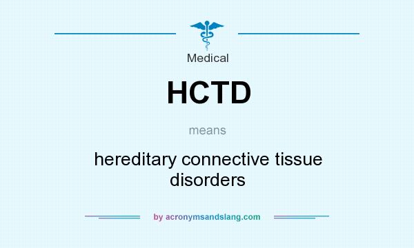 What does HCTD mean? It stands for hereditary connective tissue disorders