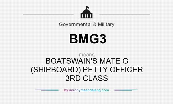 What does BMG3 mean? It stands for BOATSWAIN`S MATE G (SHIPBOARD) PETTY OFFICER 3RD CLASS