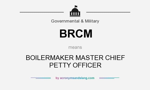 What does BRCM mean? It stands for BOILERMAKER MASTER CHIEF PETTY OFFICER