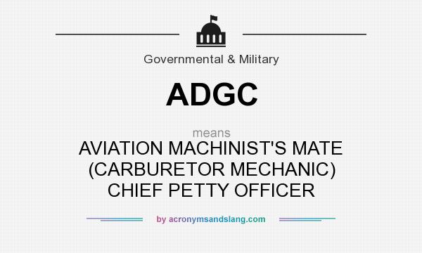 What does ADGC mean? It stands for AVIATION MACHINIST`S MATE (CARBURETOR MECHANIC) CHIEF PETTY OFFICER
