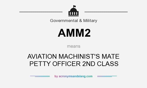 What does AMM2 mean? It stands for AVIATION MACHINIST`S MATE PETTY OFFICER 2ND CLASS