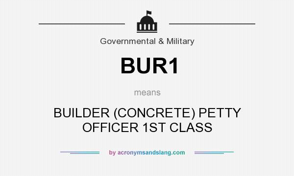 What does BUR1 mean? It stands for BUILDER (CONCRETE) PETTY OFFICER 1ST CLASS