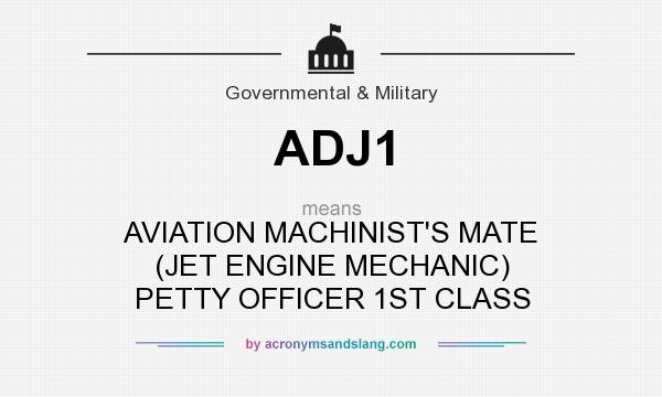 What does ADJ1 mean? It stands for AVIATION MACHINIST`S MATE (JET ENGINE MECHANIC) PETTY OFFICER 1ST CLASS