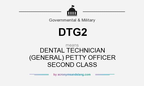 What does DTG2 mean? It stands for DENTAL TECHNICIAN (GENERAL) PETTY OFFICER SECOND CLASS