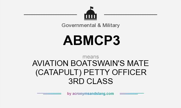 What does ABMCP3 mean? It stands for AVIATION BOATSWAIN`S MATE (CATAPULT) PETTY OFFICER 3RD CLASS