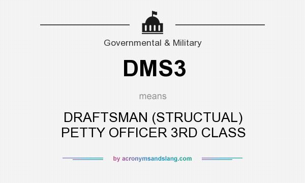 What does DMS3 mean? It stands for DRAFTSMAN (STRUCTUAL) PETTY OFFICER 3RD CLASS