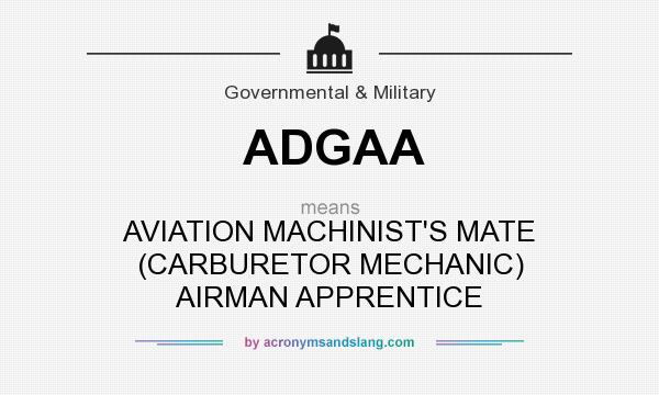 What does ADGAA mean? It stands for AVIATION MACHINIST`S MATE (CARBURETOR MECHANIC) AIRMAN APPRENTICE