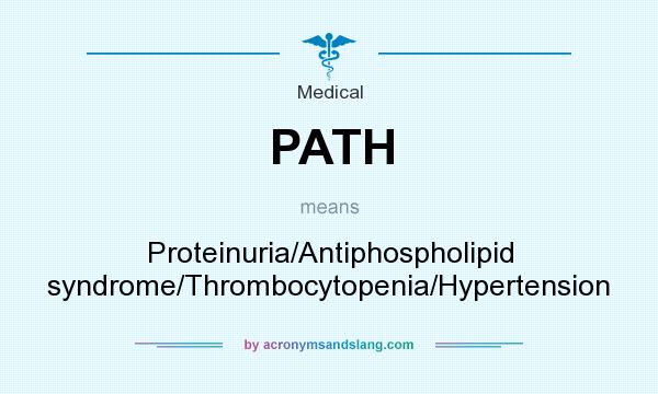 What does PATH mean? It stands for Proteinuria/Antiphospholipid syndrome/Thrombocytopenia/Hypertension