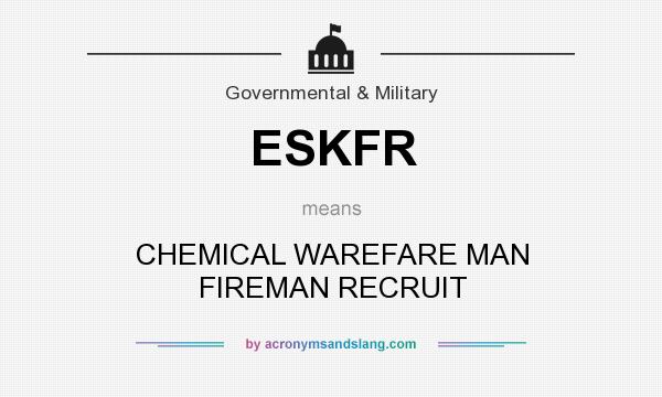 What does ESKFR mean? It stands for CHEMICAL WAREFARE MAN FIREMAN RECRUIT