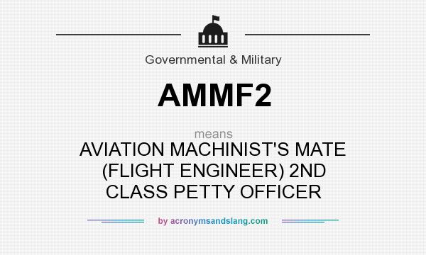 What does AMMF2 mean? It stands for AVIATION MACHINIST`S MATE (FLIGHT ENGINEER) 2ND CLASS PETTY OFFICER