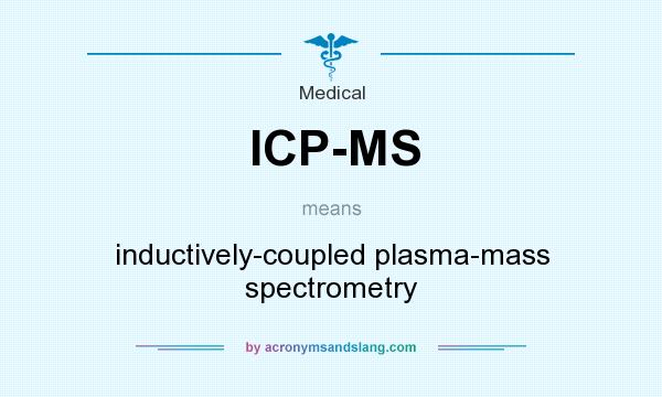 What does ICP-MS mean? It stands for inductively-coupled plasma-mass spectrometry