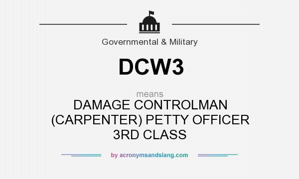 What does DCW3 mean? It stands for DAMAGE CONTROLMAN (CARPENTER) PETTY OFFICER 3RD CLASS