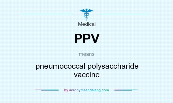 What does PPV mean? It stands for pneumococcal polysaccharide vaccine