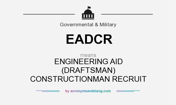 What does EADCR mean? It stands for ENGINEERING AID (DRAFTSMAN) CONSTRUCTIONMAN RECRUIT