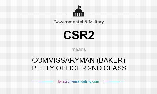 What does CSR2 mean? It stands for COMMISSARYMAN (BAKER) PETTY OFFICER 2ND CLASS