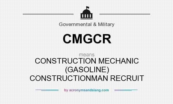 What does CMGCR mean? It stands for CONSTRUCTION MECHANIC (GASOLINE) CONSTRUCTIONMAN RECRUIT