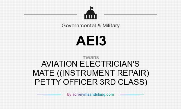 What does AEI3 mean? It stands for AVIATION ELECTRICIAN`S MATE ((INSTRUMENT REPAIR) PETTY OFFICER 3RD CLASS)